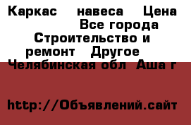 Каркас    навеса  › Цена ­ 20 500 - Все города Строительство и ремонт » Другое   . Челябинская обл.,Аша г.